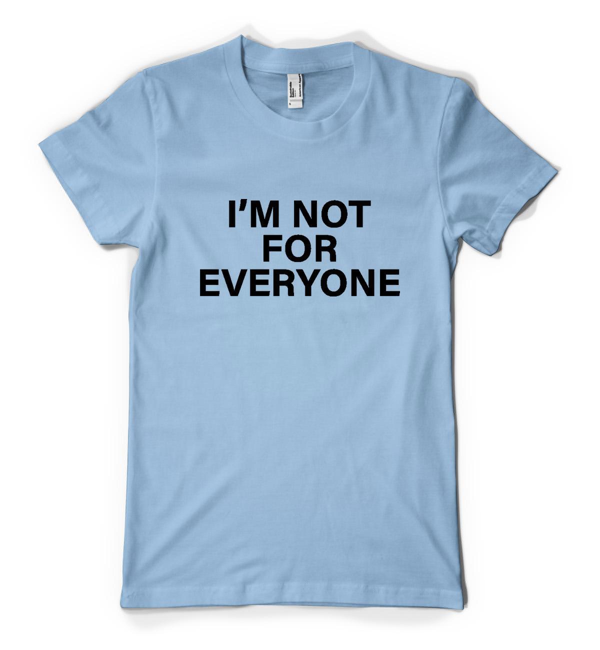 I&rsquo;m Not For Everyone Funny Humourous Sloigan Personalised Unisex Adult T Shirt